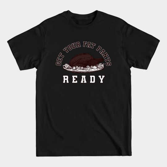 Discover Get Your Fat Pants Ready - Funny Thanksgiving Shirt