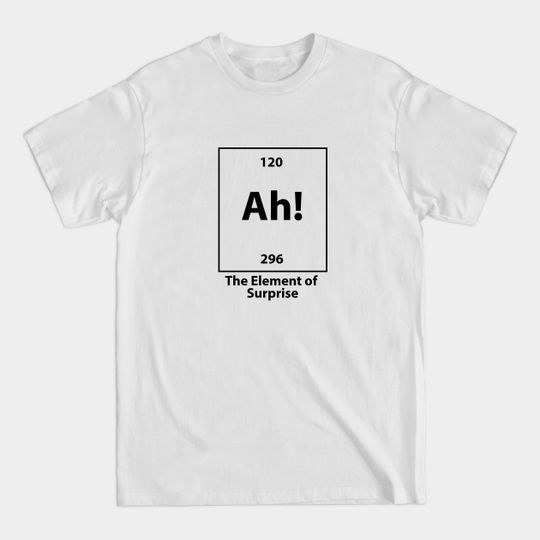 Discover The Element of surprise - Periodic Table - T-Shirt