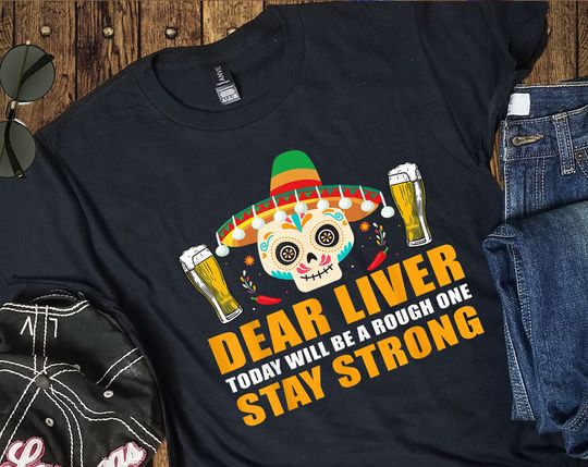 Discover Cinco De Mayo Dear Liver Stay Strong T Shirt