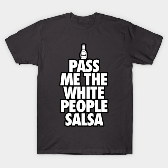 Discover Pass Me the White People Salsa Ranch Dressing - Funny - T-Shirt
