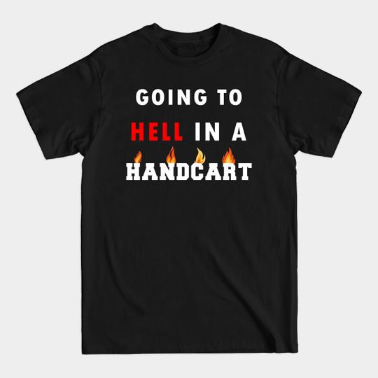 Discover I Was Told There Would Be A Handbasket - I Was Told There Would Be A Handbasket - T-Shirt
