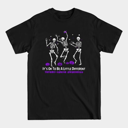 Discover Thyroid Cancer Awareness It's Ok To Be A Little Different - Dancing Skeletons Happy Halloween Day - Thyroid Cancer - T-Shirt