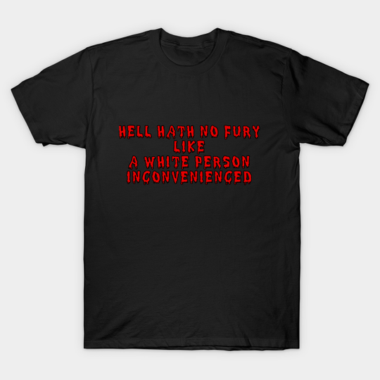 Discover Hell Hath No Fury - White People - T-Shirt