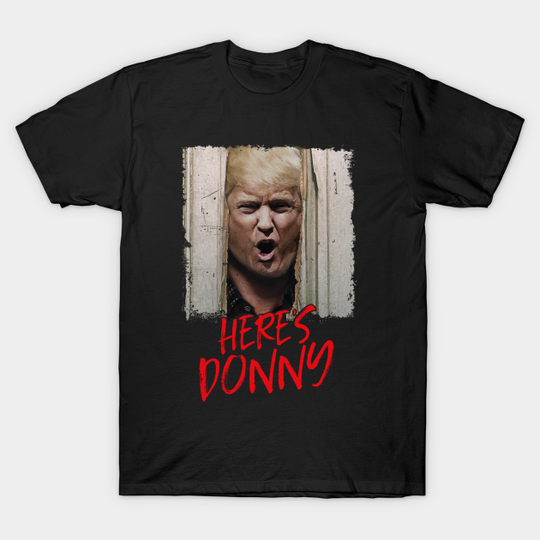 Discover Here's Donny, Funny Horror Movie Trump Parody - Heres Johnny - T-Shirt