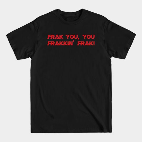 Discover Frak you! - Battlestar Galactica - T-Shirt