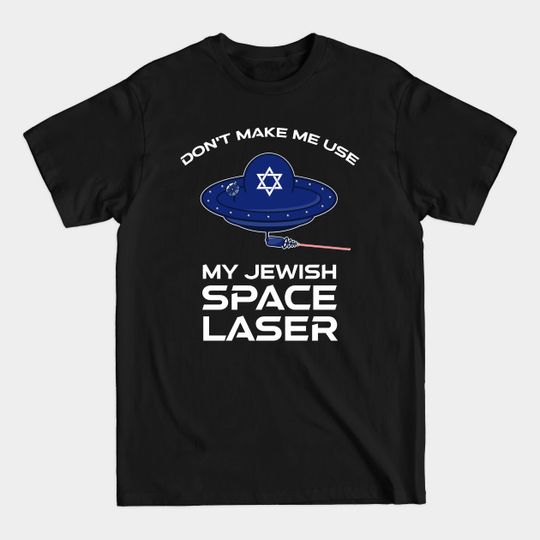 Discover Don't Make Me Use My Jewish Space Laser - Jewish Space Laser - T-Shirt