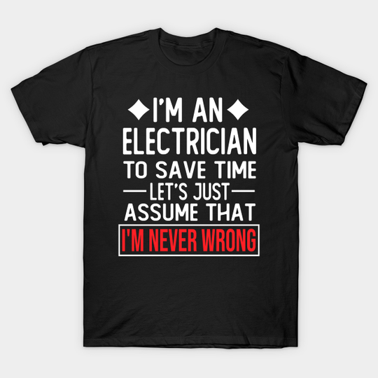 Discover I'm an Electrician, Let’s Just Assume I’m Never Wrong T-Shirt - Fun Electrician Humor