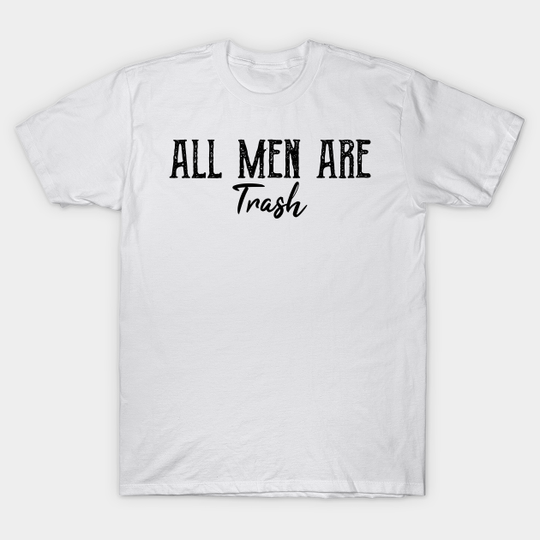 Discover All men are trash - All Men Are Trash - T-Shirt
