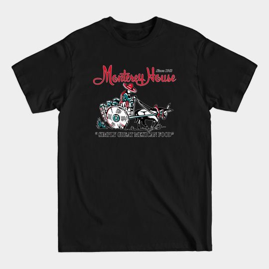 Discover Monterey House Mexican Food Restaurant - Monterey House - T-Shirt