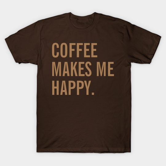 Discover Coffee Makes me Happy - Coffee Drinks - T-Shirt