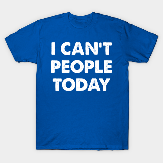 Discover I Can't People Today - Funnytee - T-Shirt