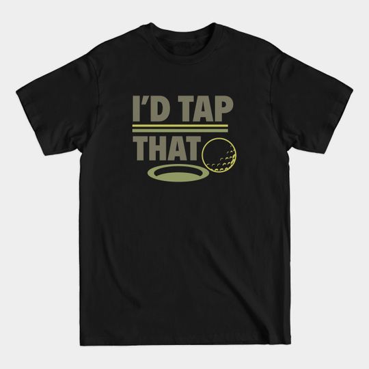 Discover I'd Tap That - Golfing - T-Shirt