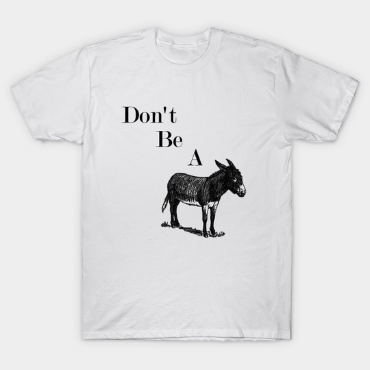 Discover Don't Be a Donkey - Jackass - T-Shirt