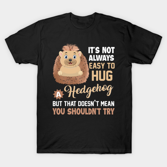 Discover Not Always Easy To Hug A Hedgehog - Hedgehog - T-Shirt