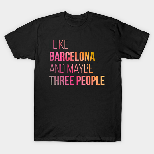 Discover Awesome And Funny I Like Barcelona And Maybe Three People Gift Gifts Saying Quote For A Birthday Or Christmas - Barcelona - T-Shirt