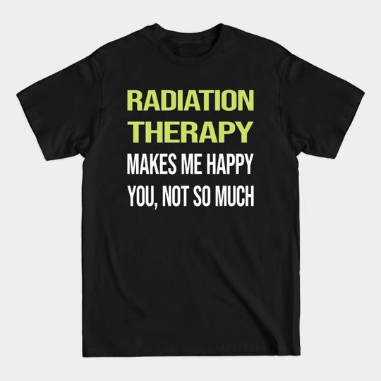 Discover Funny Happy Radiation Therapy Radiotherapy - Radiation Therapy - T-Shirt