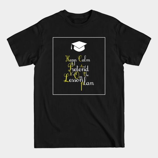 Discover Keep calm and pretend it's on the lesson plan - Pretend Its On The Lesson Plan - T-Shirt