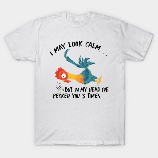 Discover I May Look Calm, But In My Head I've Pecked You 3 Times - Chicken - T-Shirt