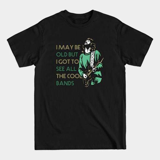 Discover I May Be Old But I Got To See All The Cool Bands (5) - Concert - T-Shirt