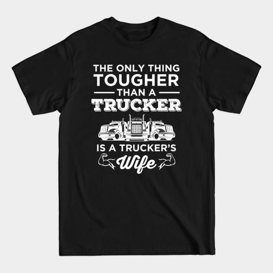 Discover The Only Thing Tougher Than A Trucker is a Trucker's Wife - Truckers Wife - T-Shirt