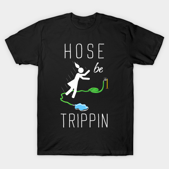 Discover Hose Be Trippin - Memeshirt - T-Shirt