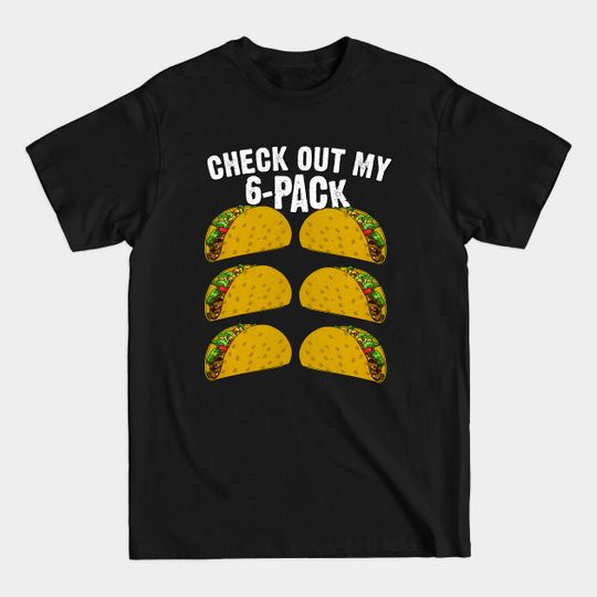 Discover Check out my Six Pack Tacos - Six Pack - T-Shirt