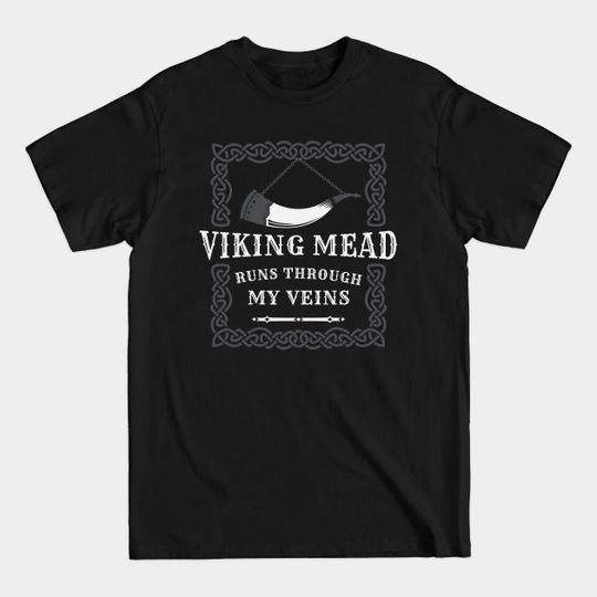 Discover Viking Mead Runs Trough My Veins - Viking Gifts - T-Shirt