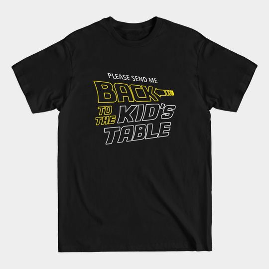 Discover Please Send Me Back To The Kid's Table - Please Send Me Back To The Kids Table - T-Shirt