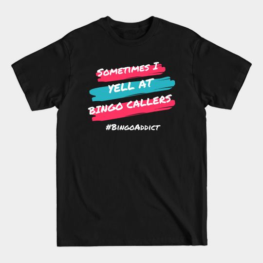 Discover Sometimes I Yell At Bingo Callers - Bingo Addict - T-Shirt