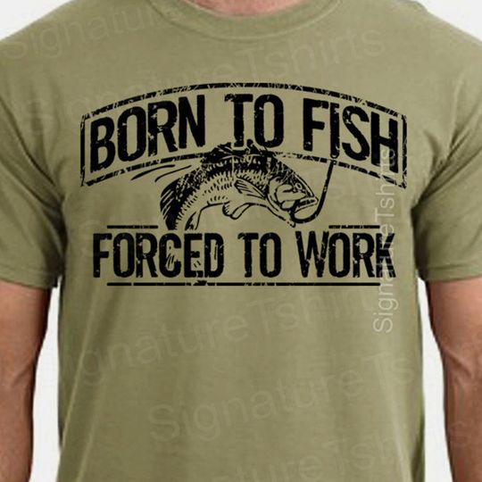 Discover Fishing T-Shirt Born To Fish Forced To Work Mens Tshirt