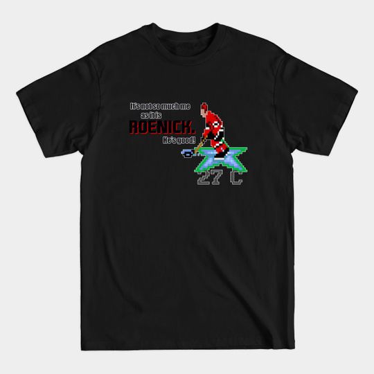 Discover It's not so much me as it is Roenick. He's good - Jeremy Roenick - T-Shirt