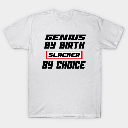 Discover Genius by Birth, Slacker by Choice - T-Shirt