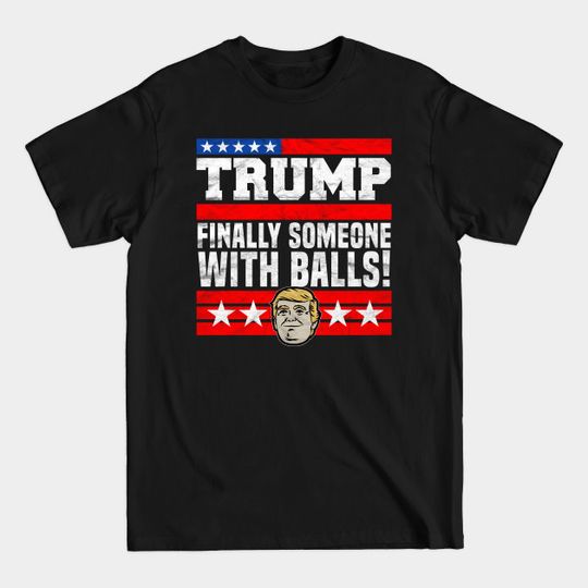 Discover Trump Finally Someone With Balls! - Pro Trump - T-Shirt