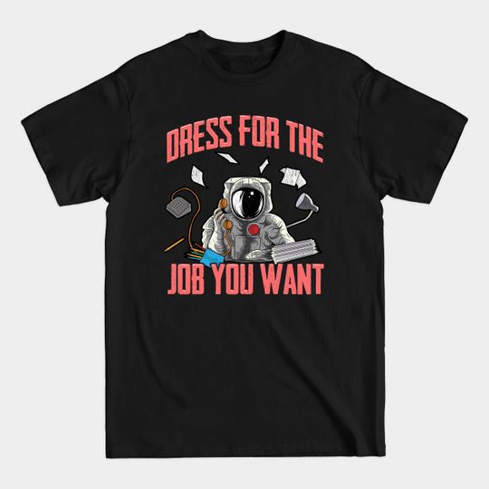 Discover Dress for the Job You Want | Funny Space Gifts | Astronaut - Astronaut - T-Shirt