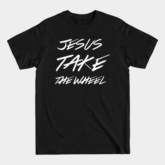 Discover Jesus Take The Wheel - Christian - Jesus Take The Wheel - T-Shirt