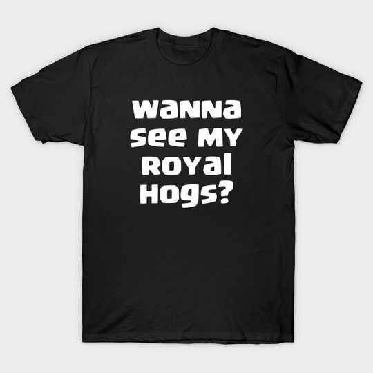 Discover Wanna see my Royal hogs? - Clash Royale - T-Shirt