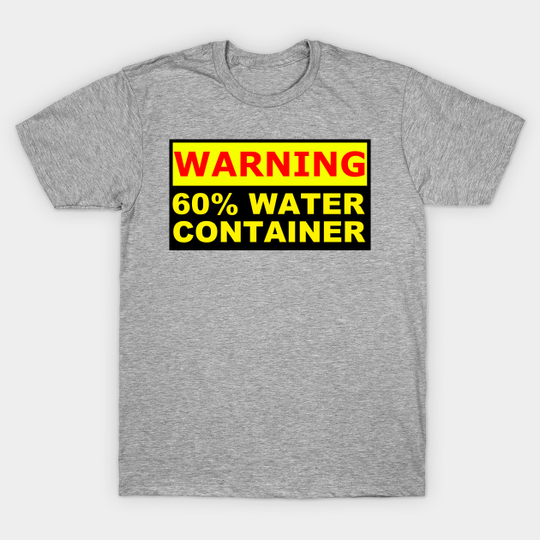 Discover 60 percent water container warning - Water Container - T-Shirt
