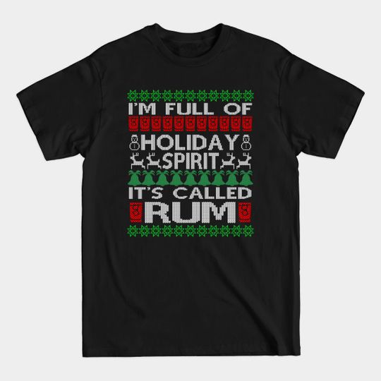 Discover I'm Full of Holiday Spirit Called Rum Ugly Christmas - Ugly Christmas Sweater - T-Shirt