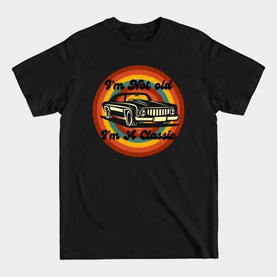 Discover I'm Not Old, I'm A Classic - Im Not Old Im A Classic - T-Shirt
