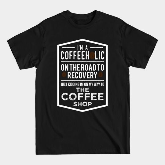 Discover I'm A Coffeeholic For Coffee Lovers Tee Shirt - Coffee Addicts - T-Shirt
