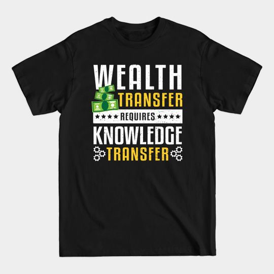 Discover Wealth Transfer Requires Knowledge Transfer - Finance - T-Shirt