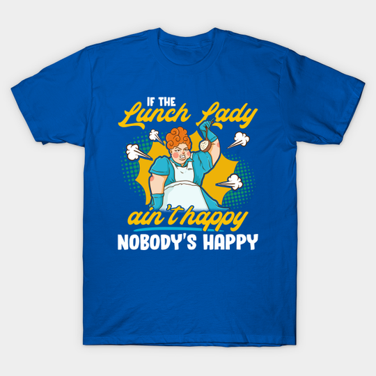Discover If The Lunch Lady Ain't Happy Nobody's Happy - Lunch Lady - T-Shirt