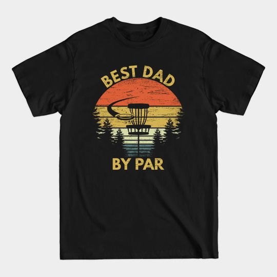 Discover Best Dad By Par Funny Disc Golf Dad Fathers Day Gift - Best Dad By Par Disc Golf Dad - T-Shirt