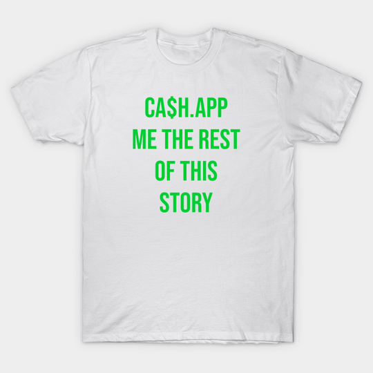 Discover ca$h.app me the rest of this story - Humor - T-Shirt