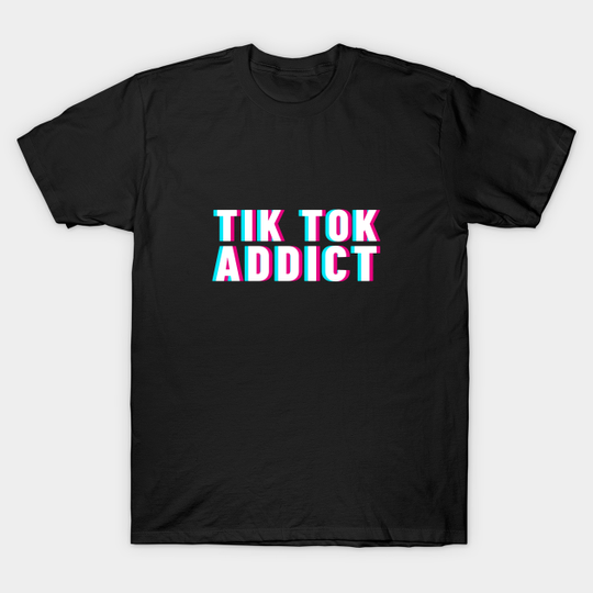 Discover Tik tok addict - Tik Tok - T-Shirt