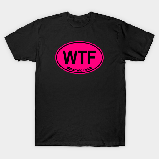 Discover WTF - Welcome to Florida (HOT PINK) - Wtf Welcome To Florida - T-Shirt