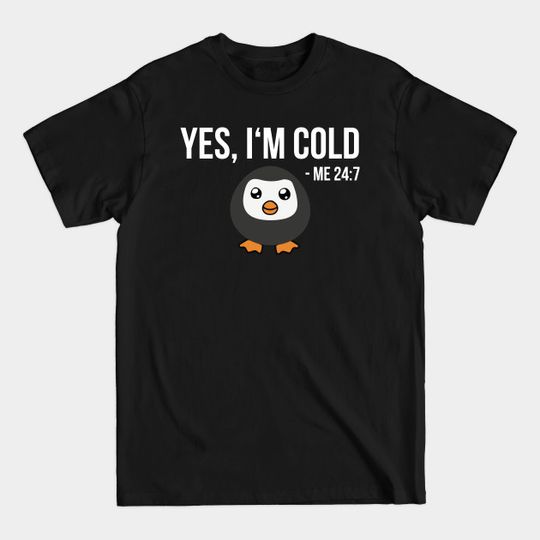 Discover Yes I'm Cold - Me 24 7 - funny penguin freezing - Yes Im Cold - T-Shirt