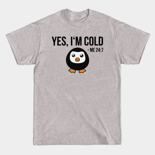 Discover Yes I'm Cold Me 24 7 - cool penguin freezing Gift - Yes Im Cold - T-Shirt