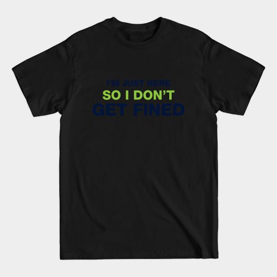 Discover I'm Just Here So I Don't Get Fined - Lynch - T-Shirt