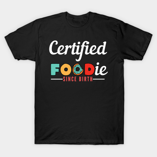 Discover Certified Foodie Design - Certified Foodie - T-Shirt